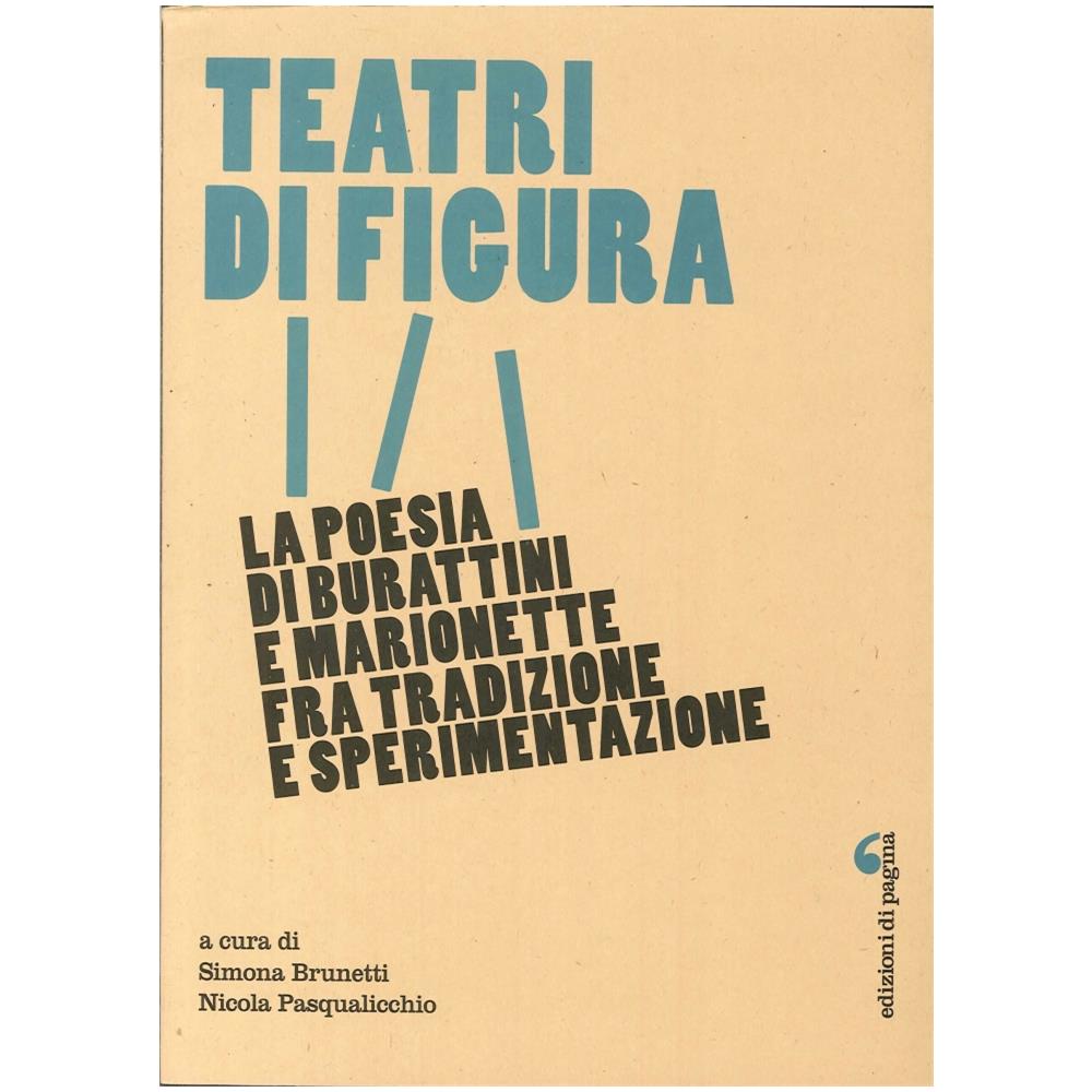 Simona Brunetti - Teatri di figura. La poesia di burattini e marionette fra tradizione e sperimentazione - Foto 1
