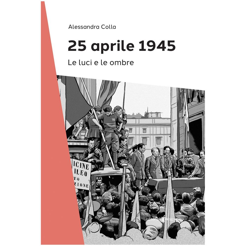 Alessandra Colla - 25 Aprile 1945. Le luci e le ombre - Foto 1
