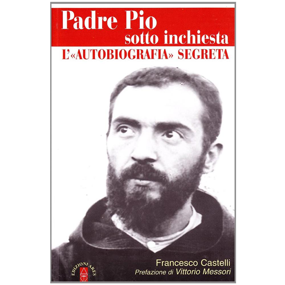 Francesco Castelli - Padre Pio sotto inchiesta. L'autobiografia segreta - Foto 2