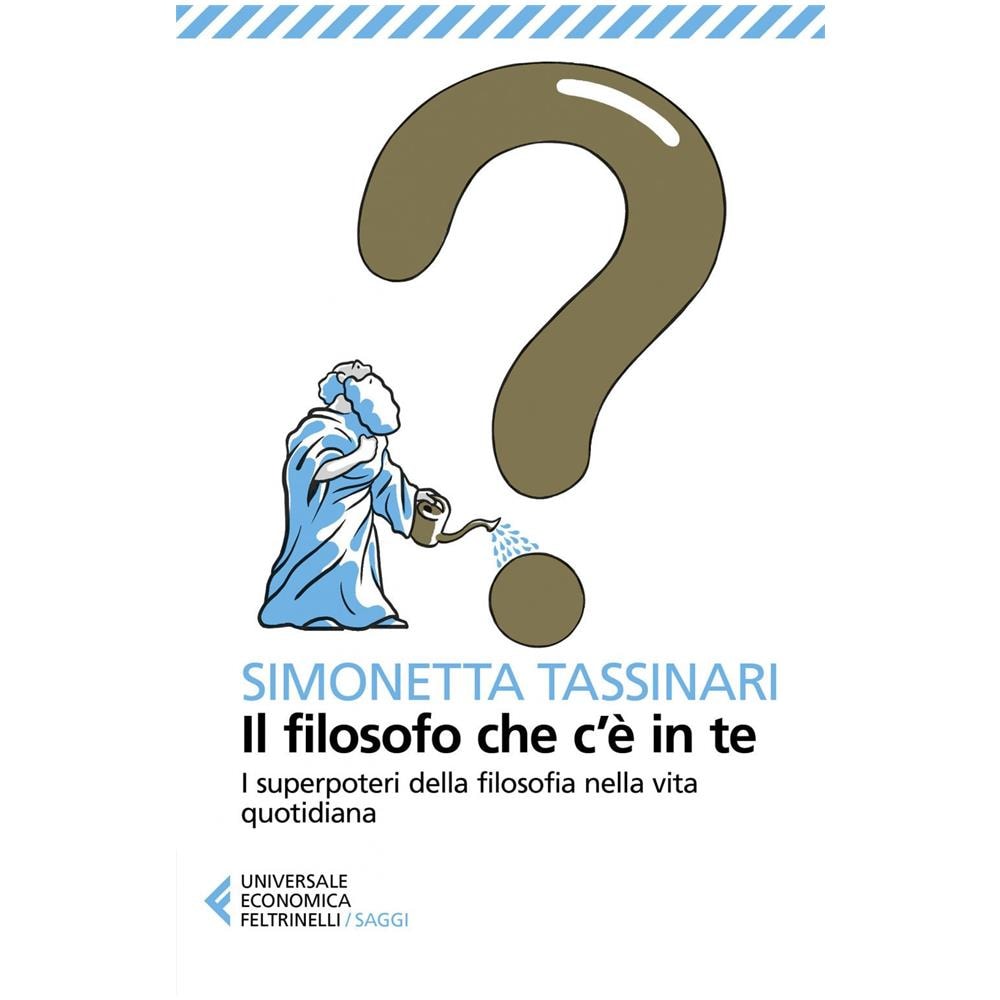 Simonetta Tassinari - Il Filosofo Che C'e In Te. I Superpoteri Della Filosofia Nella Vita Quotidiana - Foto 1