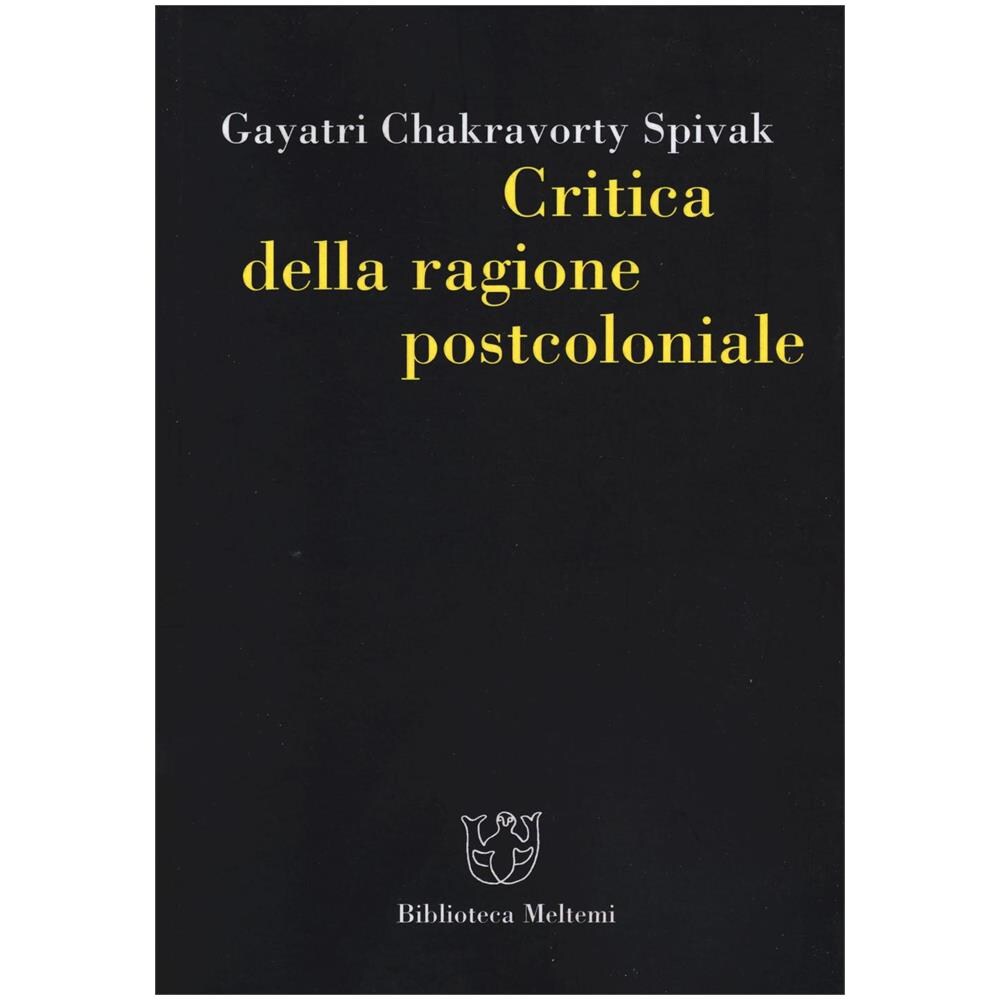 Gayatri Chakravorty Spivak - Critica della ragione postcoloniale. Verso una storia del presente in dissolvenza - Foto 1