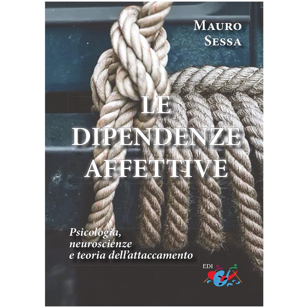 Mauro Sessa - Le dipendenze affettive. Psicologia, neuroscienze e teoria dell'attaccamento - Foto 1