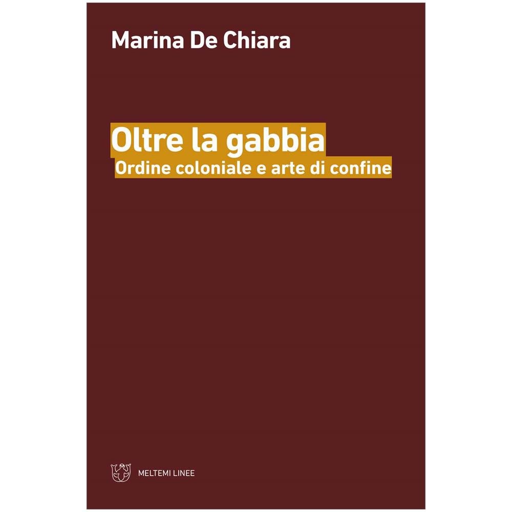 Marina De Chiara - Oltre la gabbia. Ordine coloniale e arte di confine - Foto 1
