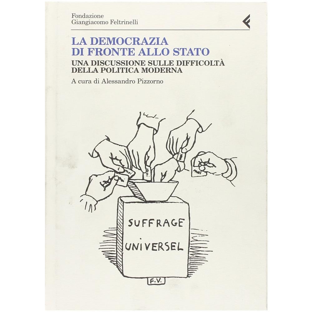 Alessandro Pizzorno - La democrazia di fronte allo stato. Una discussione sulle difficoltà della politica moderna - Foto 2