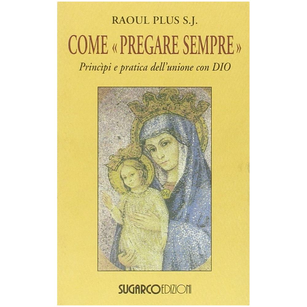 Raoul S. Plus - Come «pregare sempre». Principi e pratica dell'unione con Dio - Foto 2