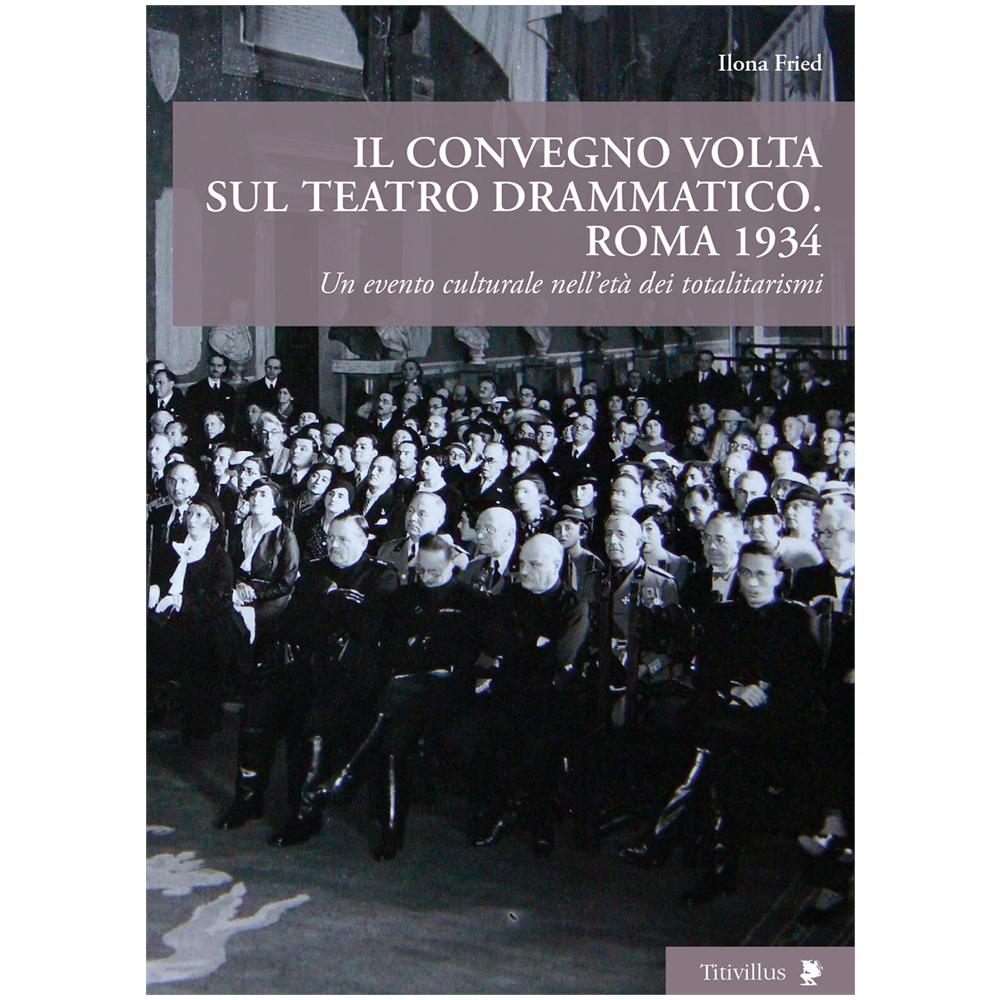 Ilona Fried - Il convegno Volta sul teatro drammatico. Roma 1934. Un evento culturale nell'età dei totalitarismi - Foto 2