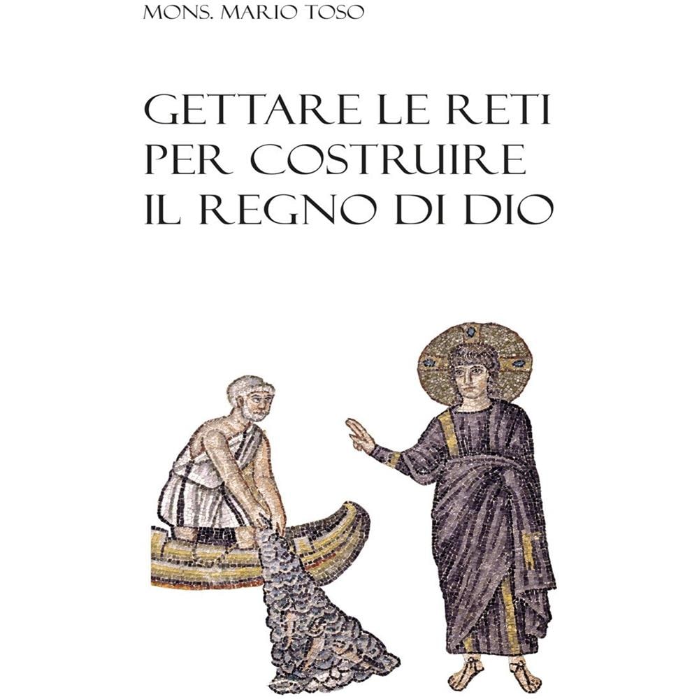 Mario Toso - Gettare le reti per costruire il regno di Dio - Foto 1