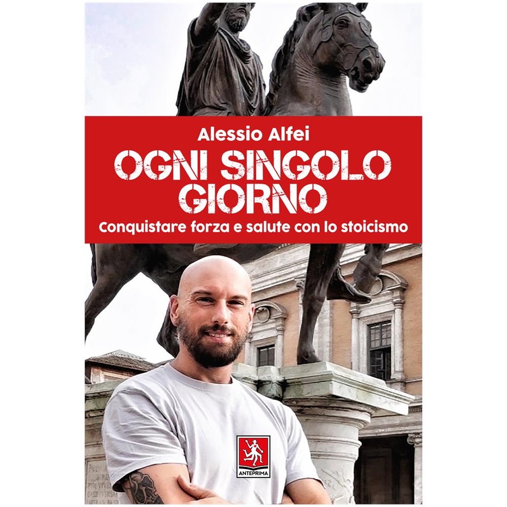 Alessio Alfei - Ogni singolo giorno. Conquistare forza e salute con lo stoicismo - Foto 1