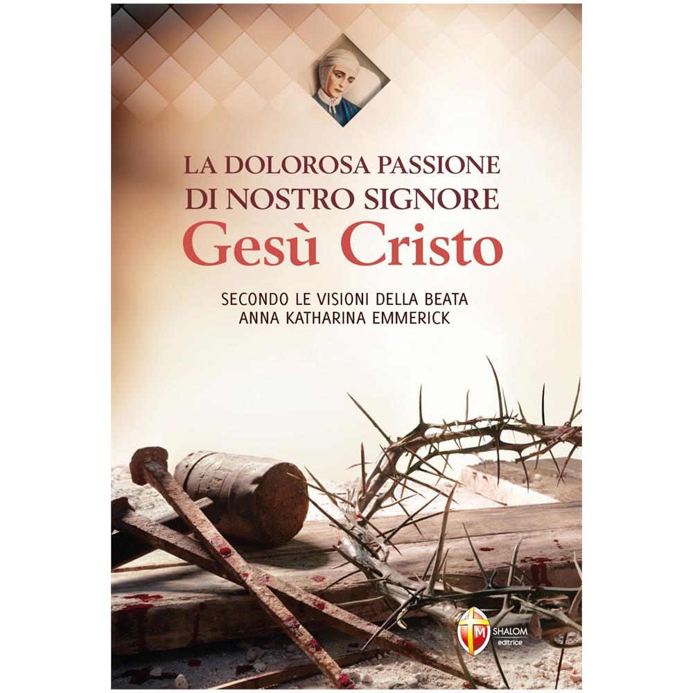 Anna K. Emmerick - La dolorosa passione di nostro Signore Gesù Cristo. Secondo le visioni della beata Anna Katharina Emmerick - Foto 1