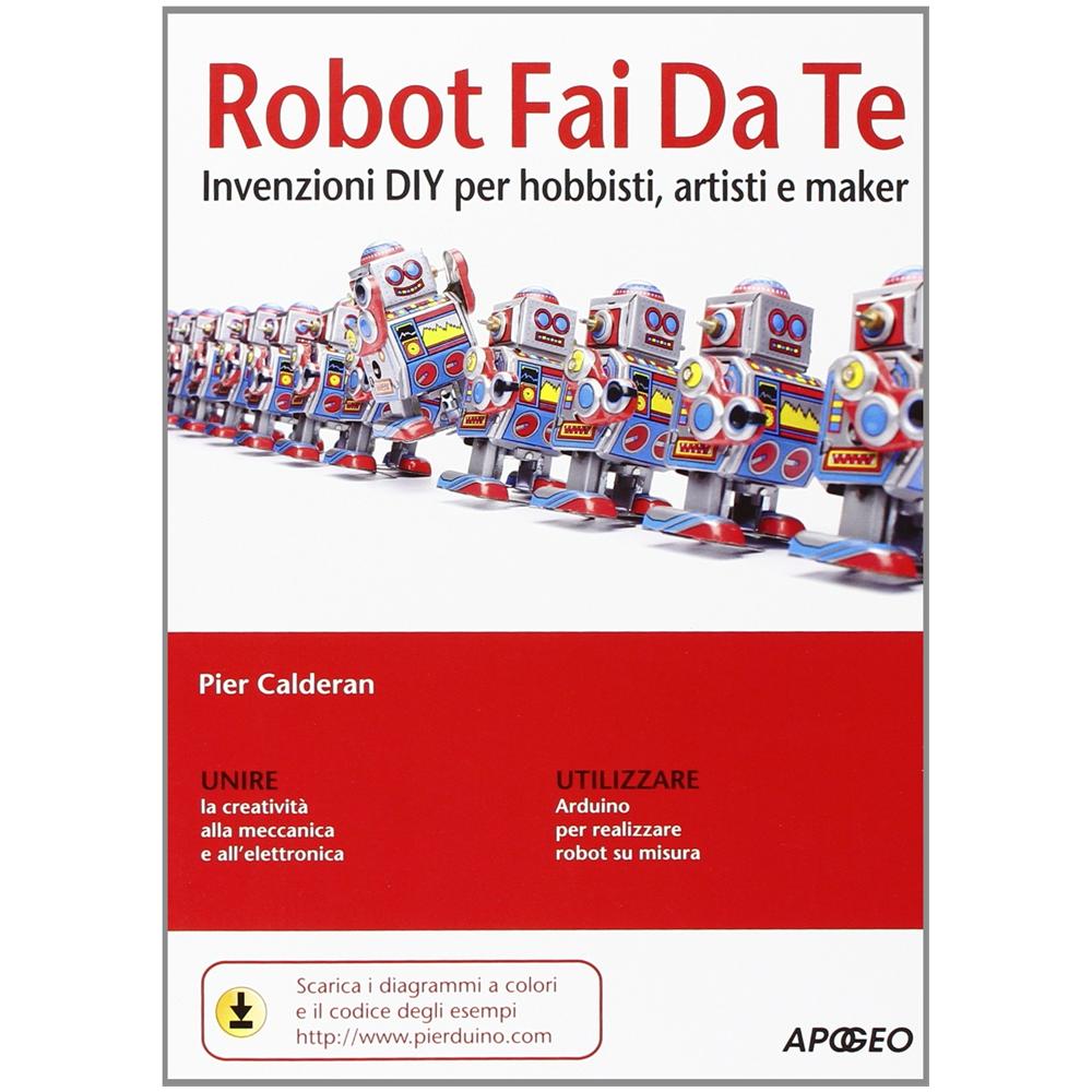Pier Calderan - Robot fai da te. Invenzioni DIY per hobbisti, artisti e maker - Foto 3