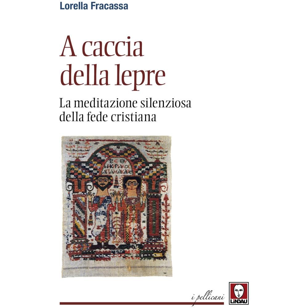 Lorella Fracassa - A Caccia Della Lepre. La Meditazione Silenziosa Della Tradizione Cristiana - Foto 1