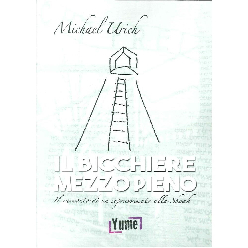 Michael Urich - Il bicchiere mezzo pieno. Il racconto di un sopravvissuto alla Shoah - Foto 1