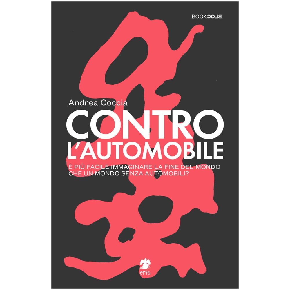 Andrea Coccia - Andrea Coccia - Contro L'Automobile. E' Piu Facile Immaginare La Fine Del Mondo Che Un Mondo Senz - Foto 1