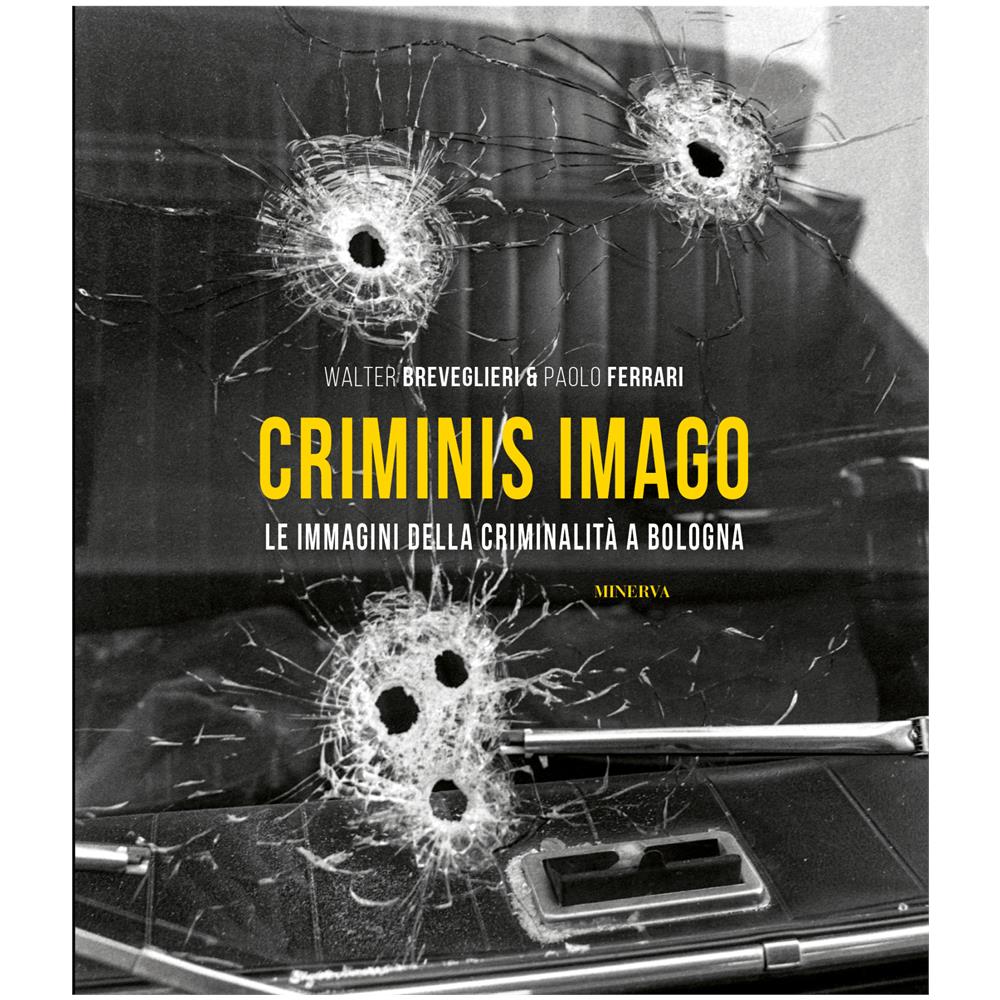 Walter Breveglieri Paolo Ferrari - Walter Breveglieri Paolo Ferrari - Criminis Imago. Le Immagini Della Criminalita A Bologna - Disponibile dal 25/11/2020 - Foto 1