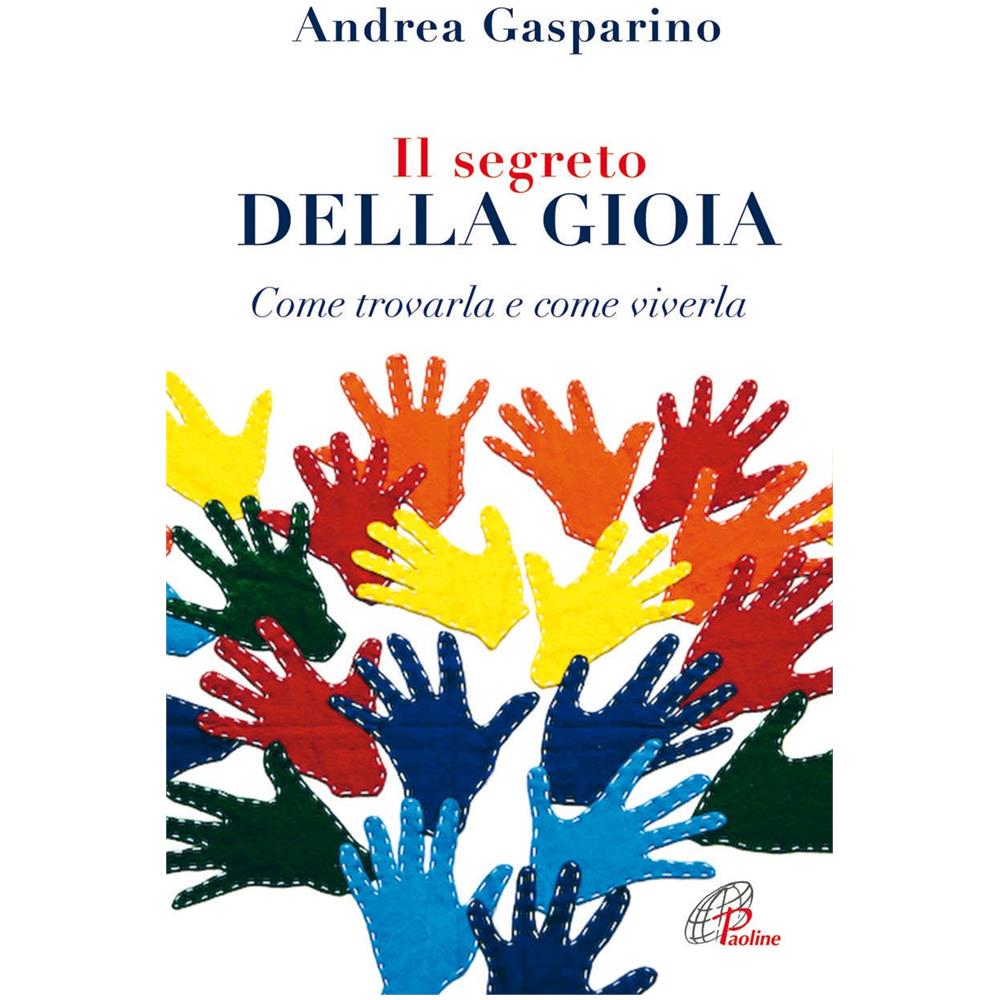 Andrea Gasparino - Il segreto della gioia. Come trovarla e come viverla - Foto 2