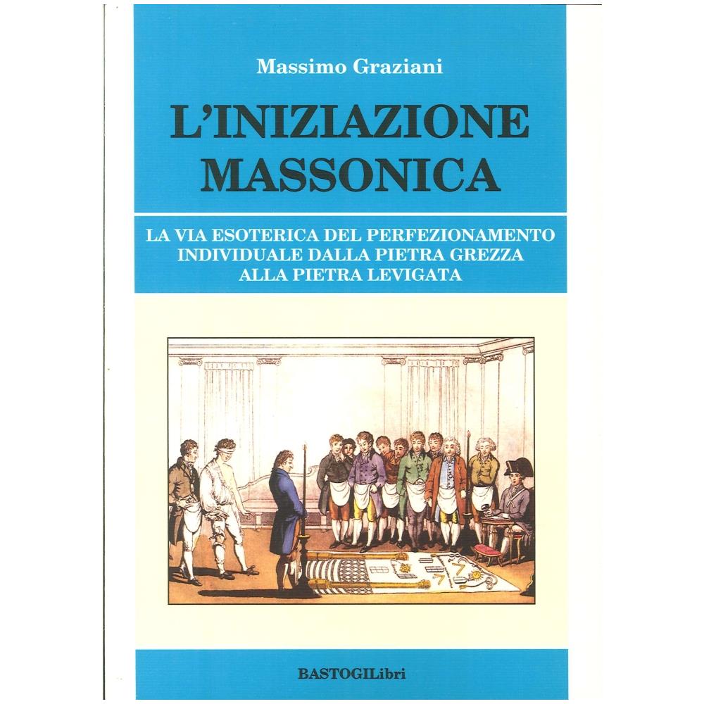 Massimo Graziani - L'iniziazione massonica. La via esoterica del perfezionamento individuale dalla pietra grezza alla pietra levigata - Foto 2