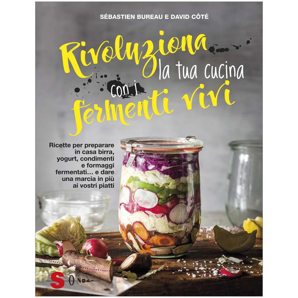 Sébastien Bureau - Rivoluziona la tua cucina con i fermenti vivi. Ricette per preparare in casa birra, yogurt, condimenti e formaggi fermentati... e dare una marcia in più ai vostri piatti - Foto 1