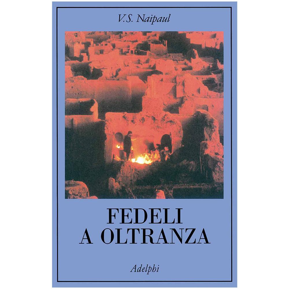 Vidiadhar S. Naipaul - Fedeli a oltranza. Un viaggio tra i popoli convertiti all'Islam - Foto 2
