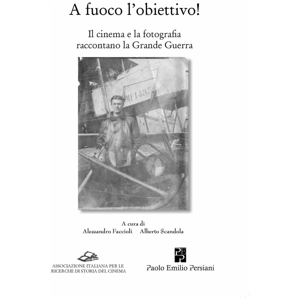 Alessandro Faccioli - A fuoco l'obiettivo! Il cinema e la fotografia raccontano la grande guerra - Foto 2