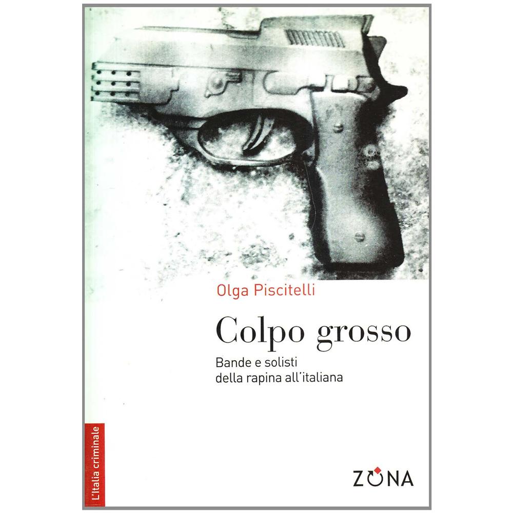 Olga Piscitelli - Colpo grosso. Bande e solisti della rapina all'italiana - Foto 1