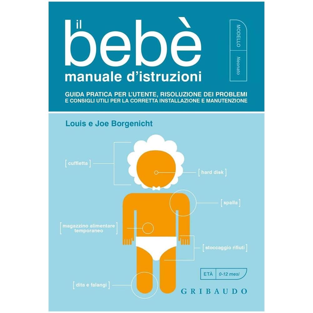 Louis Borgenicht - Il bebè. Manuale d'istruzioni. Guida pratica per l'utente, risoluzione dei problemi e consigli utili per la corretta installazione e manutenzione - Foto 1