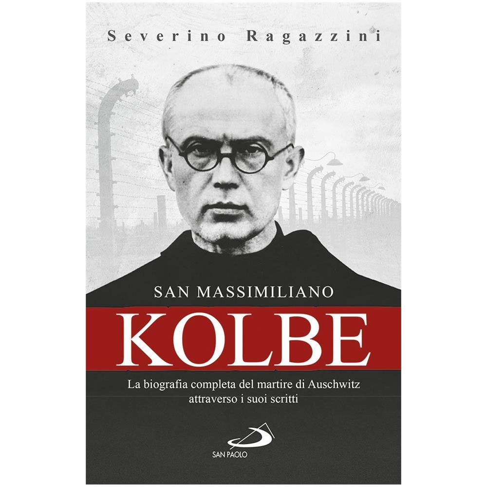 Severino Ragazzini - San Massimiliano Kolbe. La biografia completa del martire di Auschwitz attraverso i suoi scritti - Foto 1