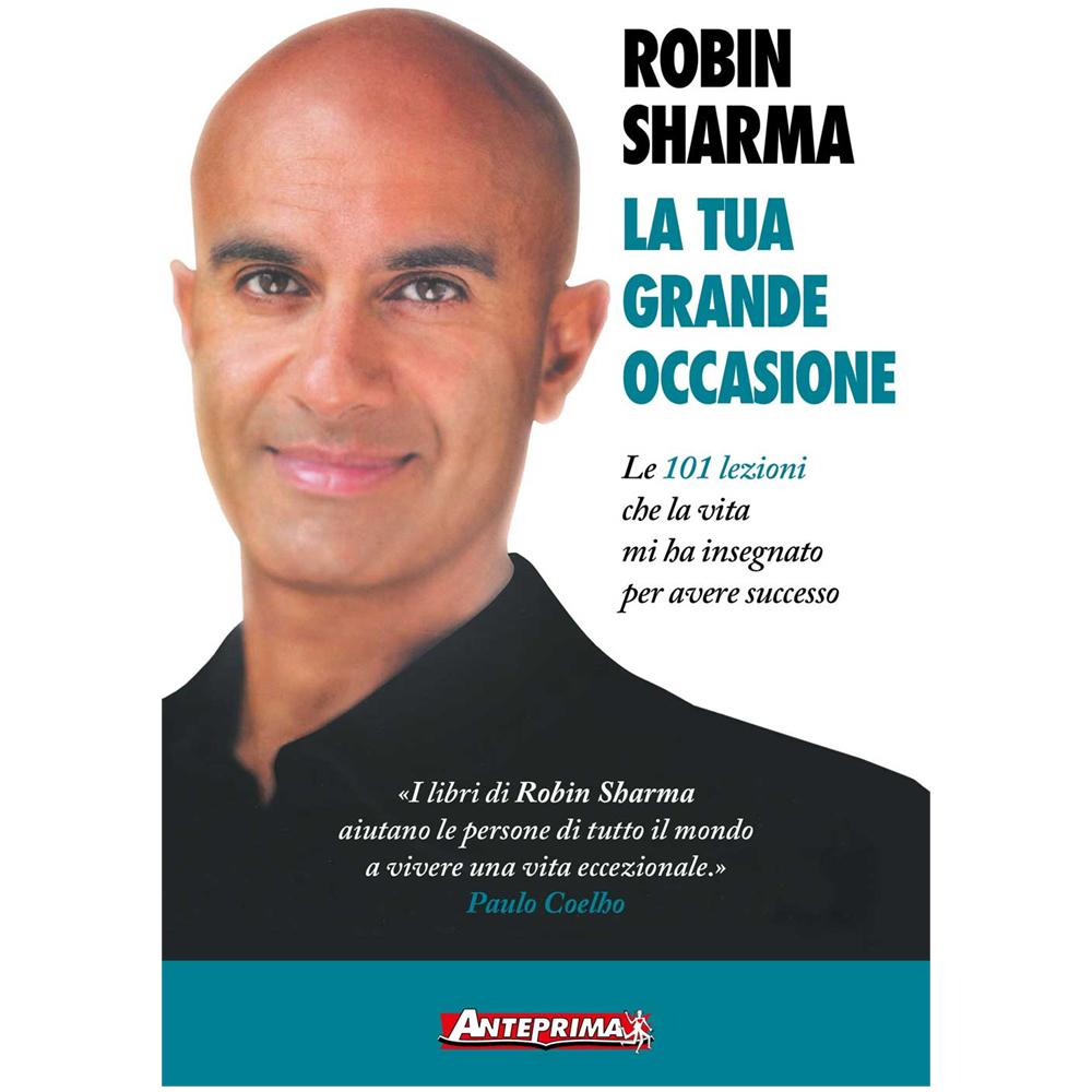 Robin S. Sharma - La tua grande occasione. Le 101 lezioni che la vita mi ha insegnato per avere successo - Foto 1