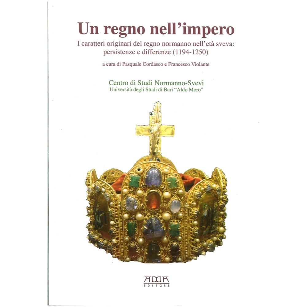 Pasquale Cordasco - Un regno nell'impero. I caratteri originali del regno normanno nell'età sveva. Persistenze e differenze (1194-1250) - Foto 1