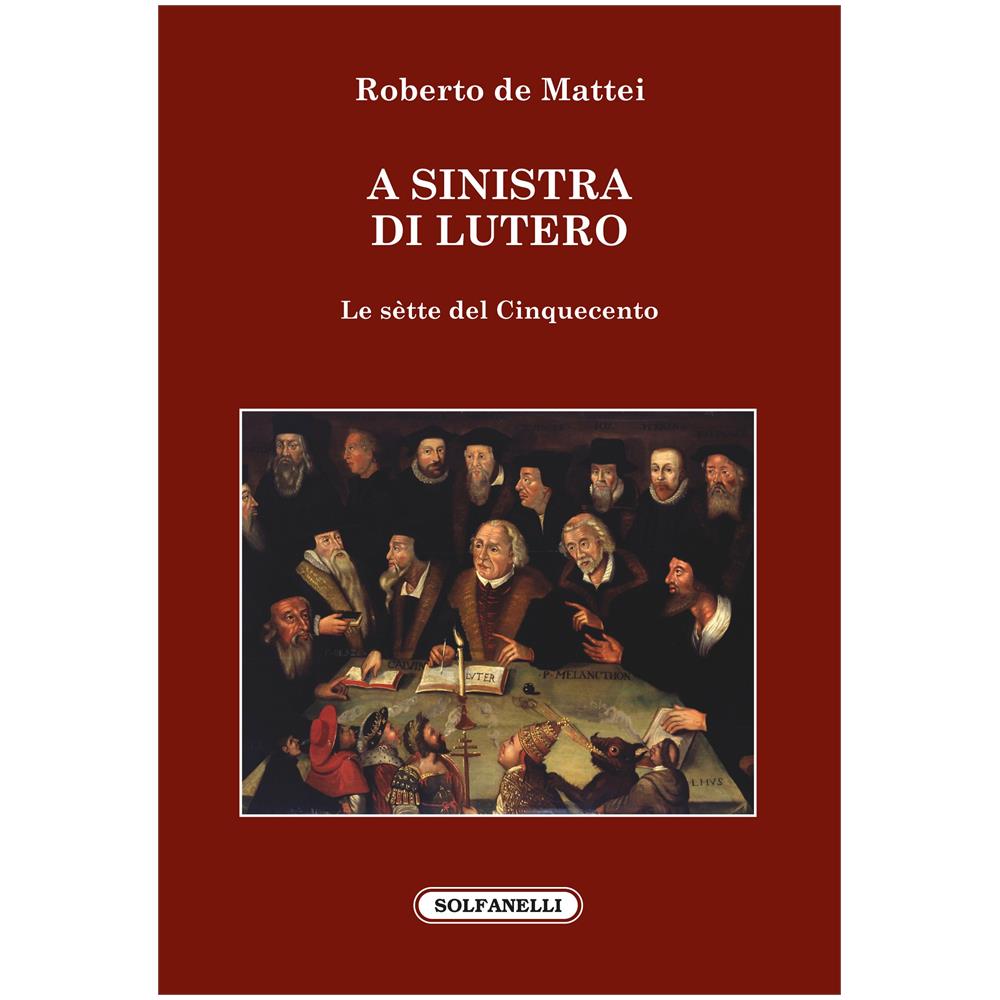 Roberto De Mattei - A sinistra di Lutero. Le sètte del Cinquecento - Foto 1