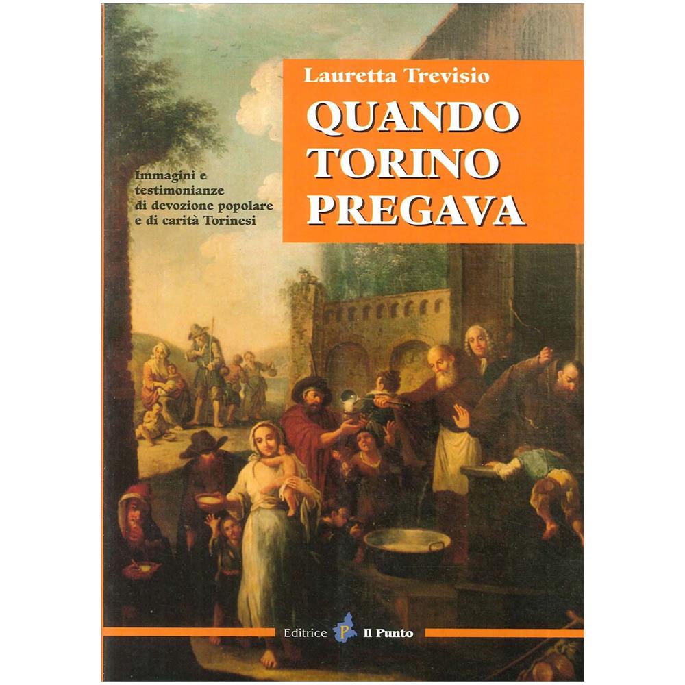 Lauretta Trevisio - Quando Torino pregava. Immagini e testimonianze di devozione popolare e di carità torinesi - Foto 1