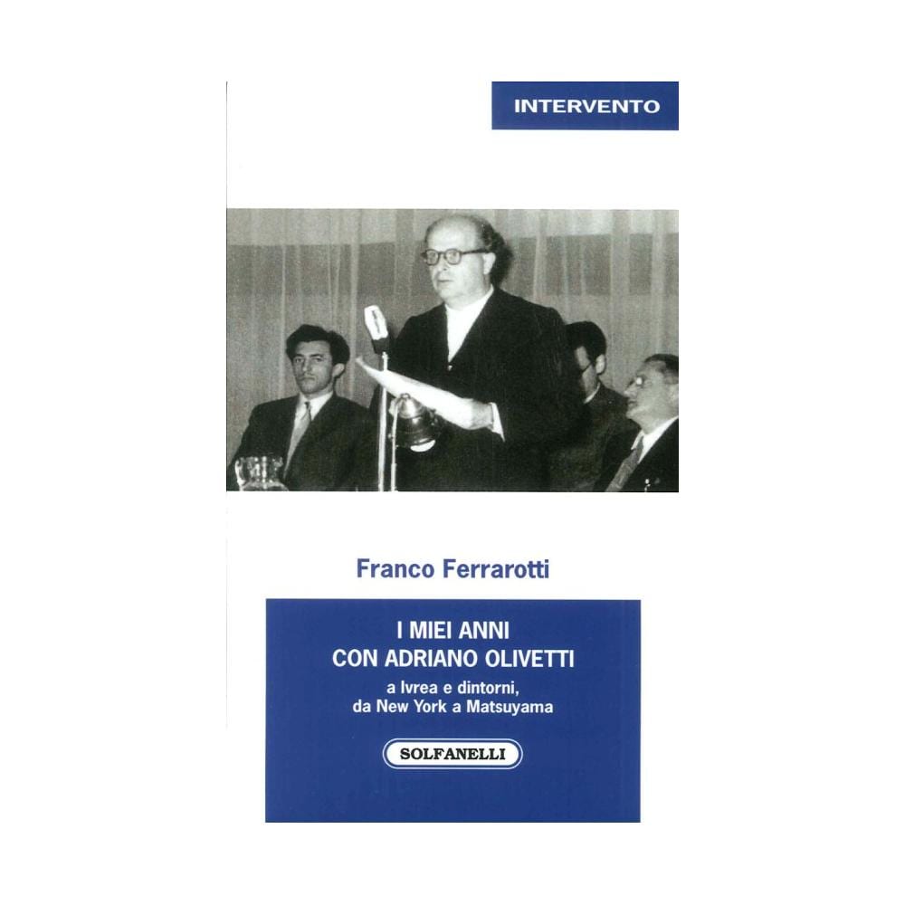 Franco Ferrarotti - I miei anni con Adriano Olivetti a Ivrea e dintorni, da New York a Matsuyama - Foto 1