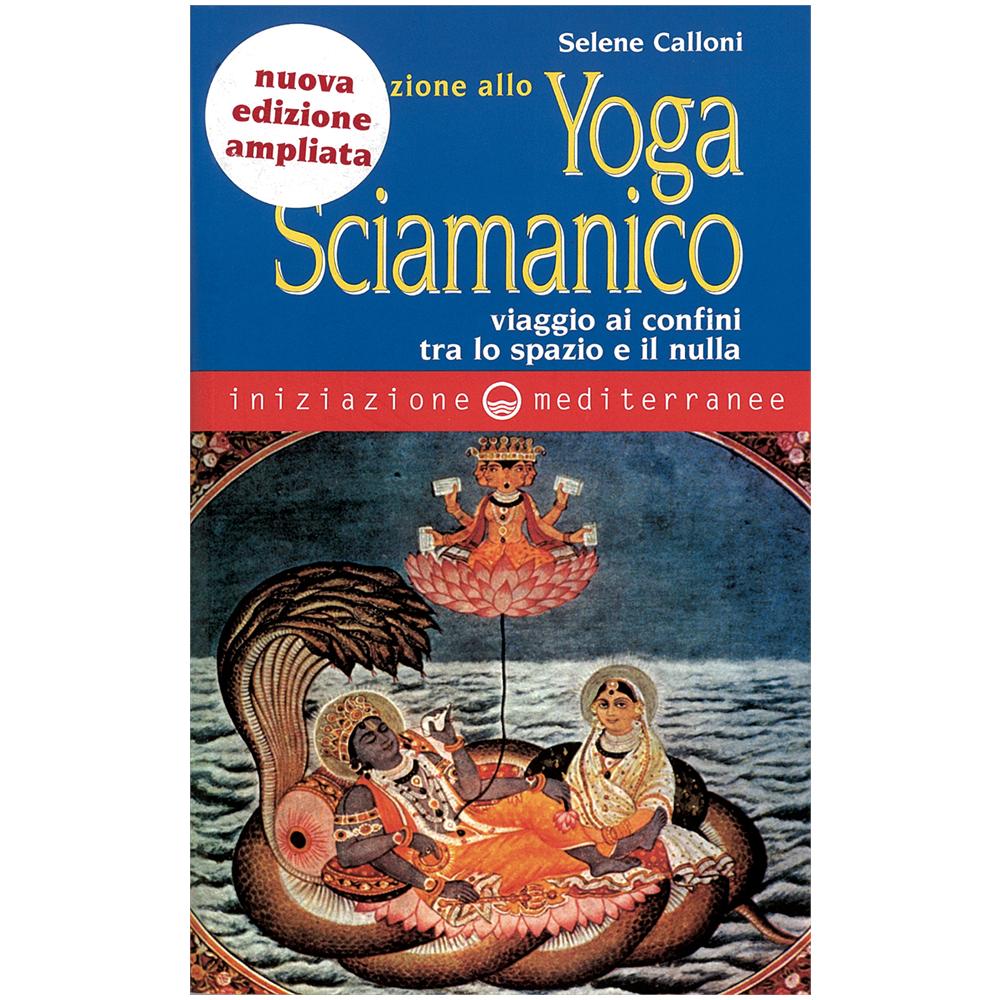 Selene Calloni Williams - Iniziazione allo yoga sciamanico. Viaggio ai confini tra lo spazio e il nulla. Nuova ediz. - Foto 1