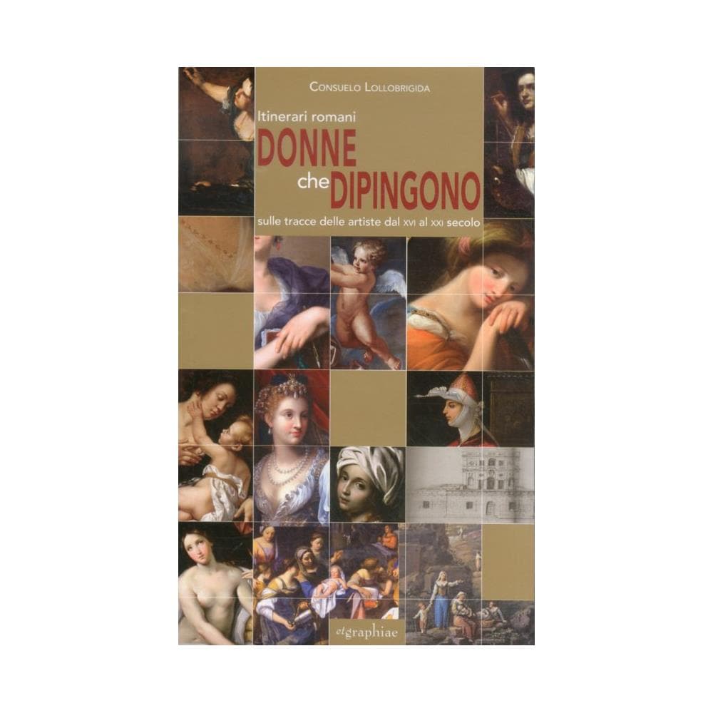 Consuelo Lollobrigida - Donne che dipingono. Itinerari romani sulle tracce delle artiste dal XVI al XXI secolo - Foto 2