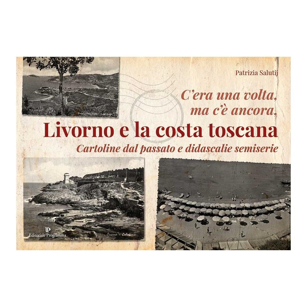 Patrizia Salutij - C'Era Una Volta, Ma C'E' Ancora, Livorno E La Costa Toscana - Disponibile dal 29/08/2018 - Foto 1