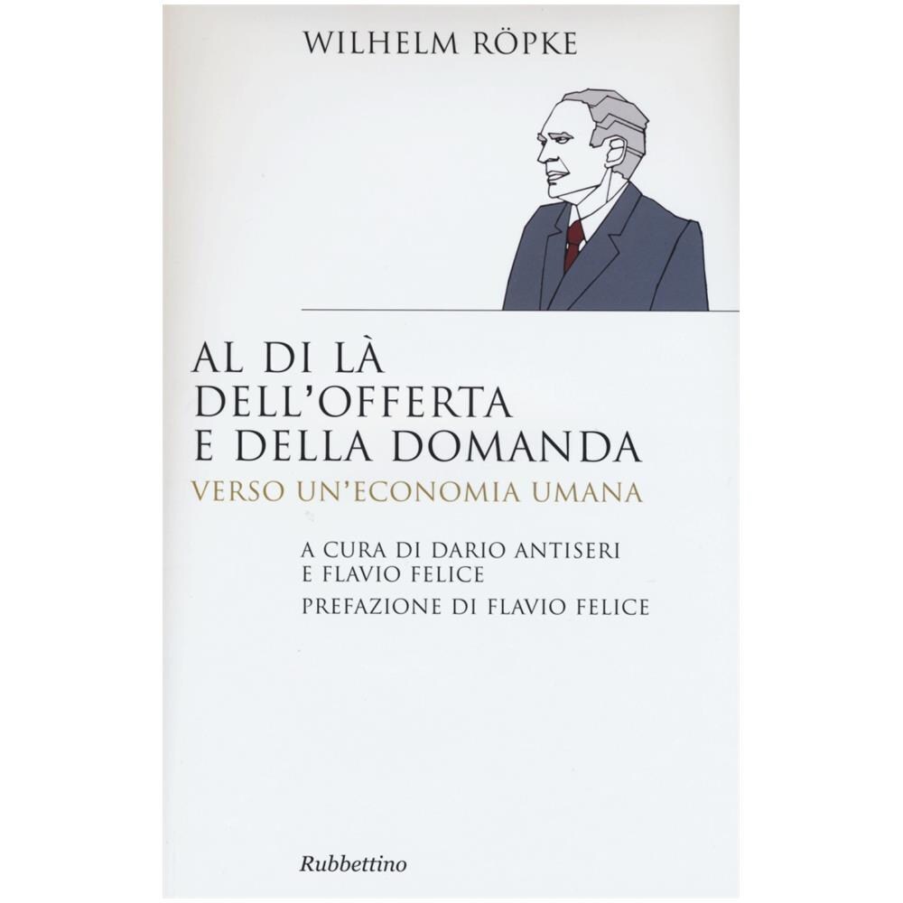 Wilhelm Röpke - Al di là dell'offerta e della domanda. Verso un'economia umana - Foto 2