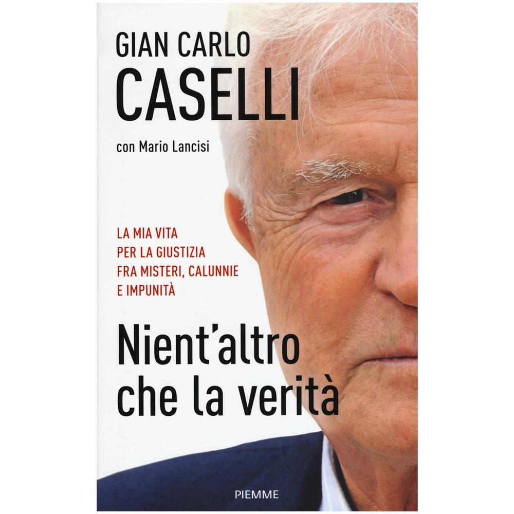 Gian Carlo Caselli - Nient'altro che la verità. La mia vita per la giustizia, fra misteri, calunnie e impunità - Foto 1