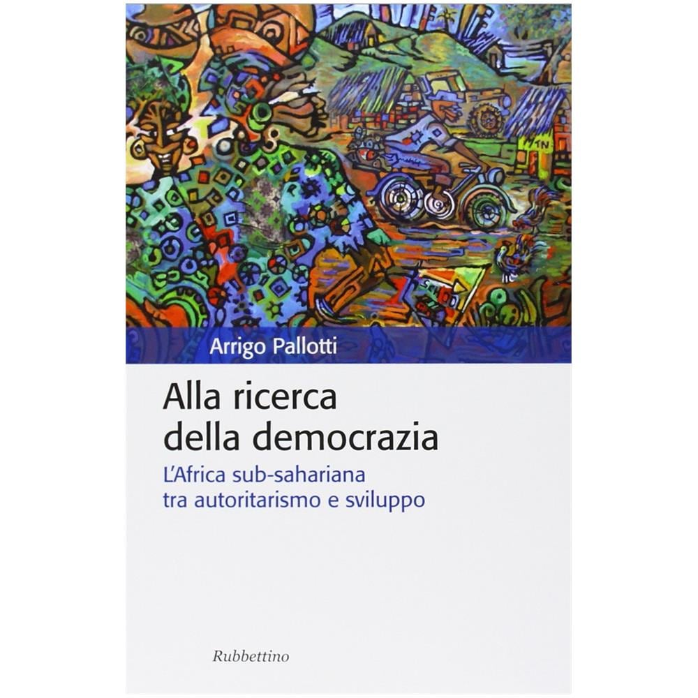 Arrigo Pallotti - Alla ricerca della democrazia. L'Africa sub-sahariana tra autoritarismo e sviluppo - Foto 3