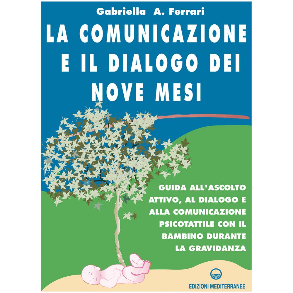Gabriella Arrigoni Ferrari - La comunicazione e il dialogo dei nove mesi. Guida all'ascolto attivo, al dialogo e alla comunicazione psicotattile con il bambino durante la gravidanza - Foto 2