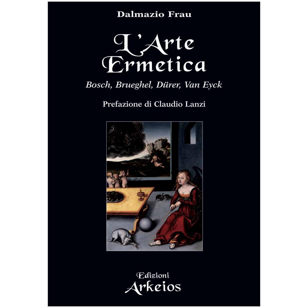 Dalmazio Frau - L'arte ermetica. Bosch, Brueghel, Dürer, Van Eyck - Foto 2