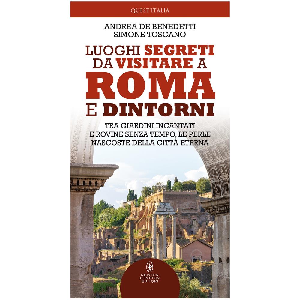 Andrea De Benedetti - Luoghi segreti da visitare a Roma e dintorni. Tra giardini incantati e rovine senza tempo, le perle nascoste della Città Eterna - Foto 1