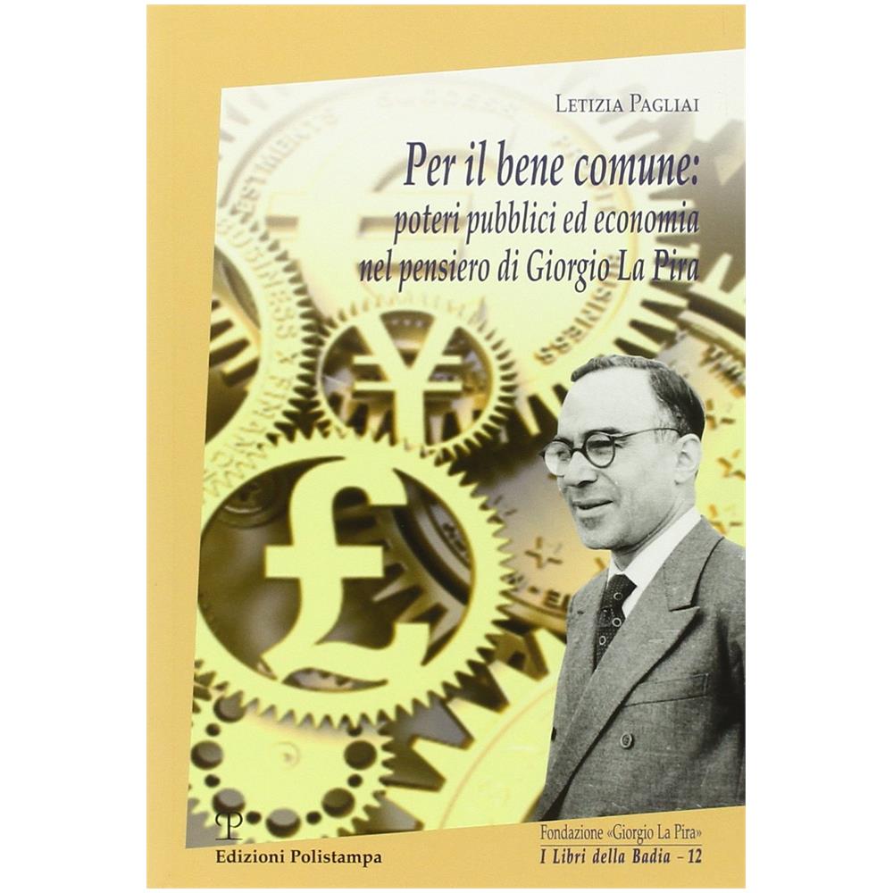 Letizia Pagliai - Per il bene comune. Poteri pubblici ed economia nel pensiero di Giorgio La Pira - Foto 2