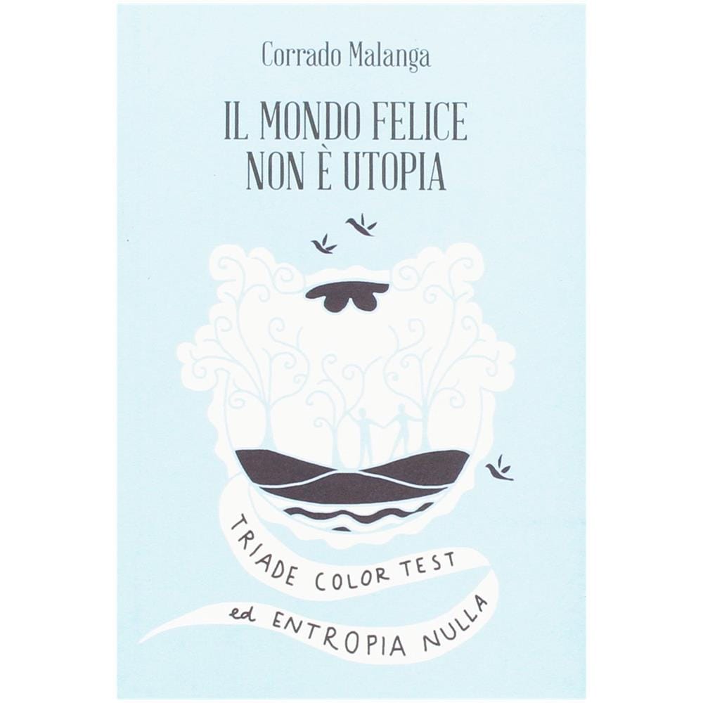 Corrado Malanga - Il mondo felice non è utopia. Triade color test ed entropia nulla - Foto 1