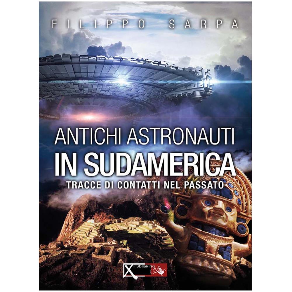Filippo Sarpa E Sara Rolando - Antichi Astronauti In Sudamerica Vol. 1 - Disponibile dal 04/07/2018 - Foto 1