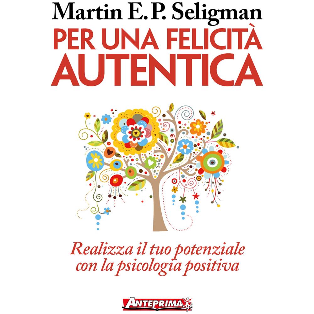 Martin E. P. Seligman - Per una felicità autentica. Realizza il tuo potenziale con la psicologia positiva - Foto 1