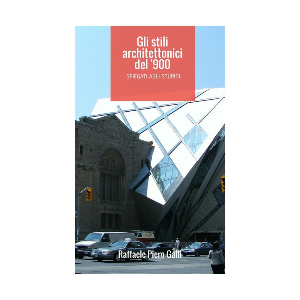 Raffaele Piero Galli - Gli stili architettonici del '900 spiegati agli stupidi - Foto 1