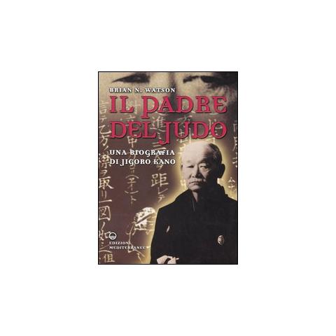 Edizioni Mediterranee Il padre del judo. Una biografia di Jigoro Kano