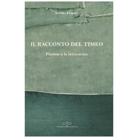 Giuliano Ladolfi Editore Stefano Cazzato - Il Racconto Del Timeo. Platone E La Letteratura
