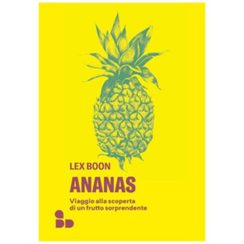 ADD Editore Lex Boon - Ananas. Viaggio Alla Scoperta Di Un Frutto Sorprendente